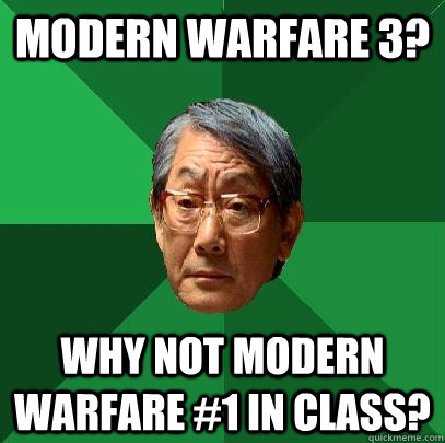 Modern warfare 3? why not modern warfare #1 in class?  High Expectations Asian Father