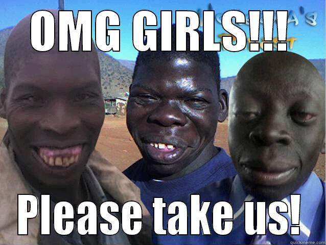 OMG GIRLS!!! PLEASE TAKE US! Misc