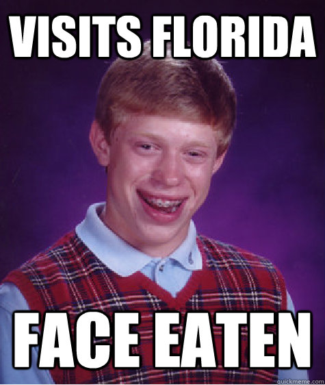 Visits Florida Face eaten  Bad Luck Brian