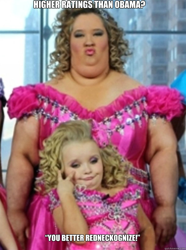 Higher ratings than Obama? “You better redneckognize!” - Higher ratings than Obama? “You better redneckognize!”  Honey Boo Boo