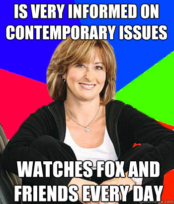 Is very informed on contemporary issues watches FOX and Friends every day  Sheltering Suburban Mom