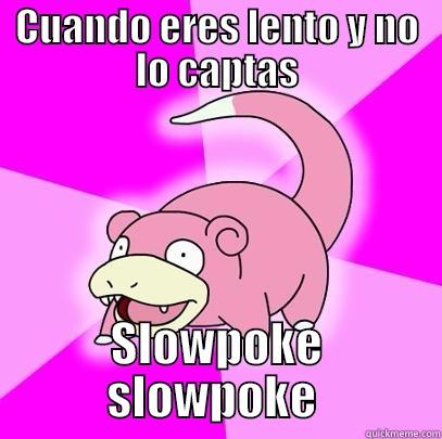 CUANDO ERES LENTO Y NO LO CAPTAS SLOWPOKE SLOWPOKE  Slowpoke