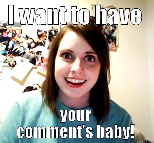 I WANT TO HAVE YOUR COMMENT'S BABY! Overly Attached Girlfriend