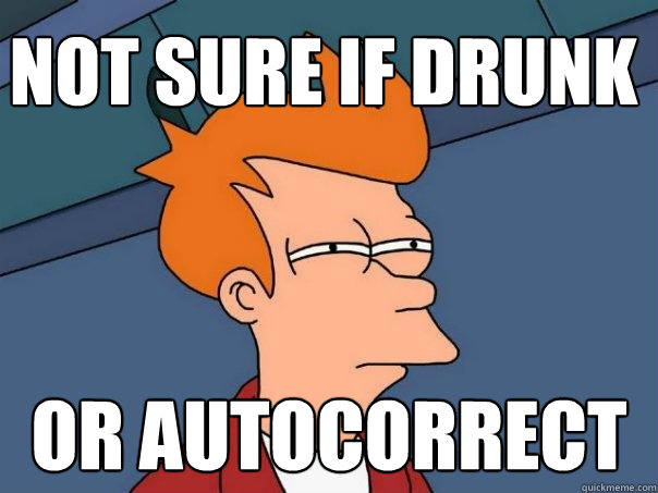 Not sure if drunk Or autocorrect - Not sure if drunk Or autocorrect  Futurama Fry