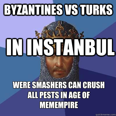 Byzantines Vs Turks In Instanbul Were Smashers Can Crush All Pests In Age Of Memempire  Age of Empires