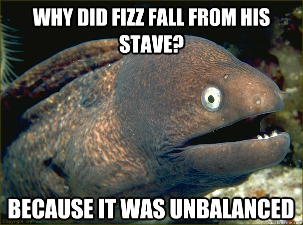 Why did Fizz fall from his stave? because it was unbalanced - Why did Fizz fall from his stave? because it was unbalanced  Misc