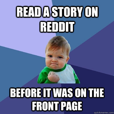 Read a story on reddit before it was on the front page  Success Kid