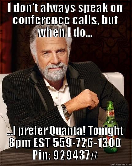 quanta call - I DON'T ALWAYS SPEAK ON CONFERENCE CALLS, BUT WHEN I DO... ...I PREFER QUANTA! TONIGHT 8PM EST 559-726-1300 PIN: 929437# The Most Interesting Man In The World