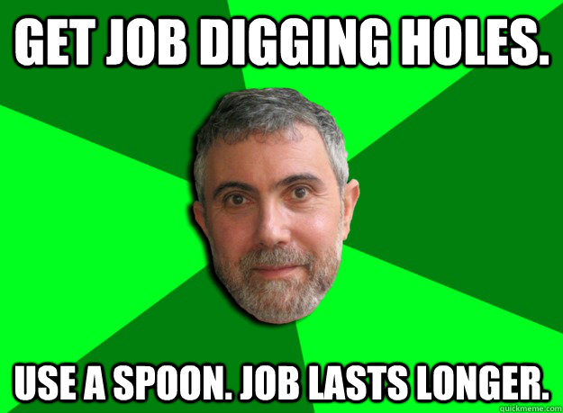 Get job digging holes. Use a spoon. job lasts longer.  Advice Krugman