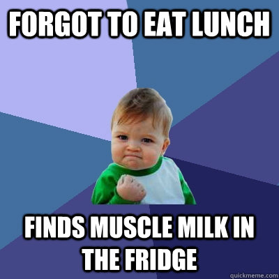 Forgot to eat lunch finds muscle milk in the fridge  Success Kid