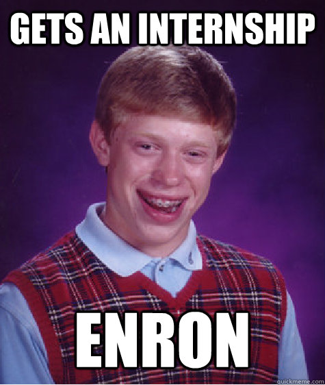 gets an internship enron  Bad Luck Brian