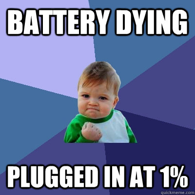 Battery dying Plugged in at 1%  Success Kid