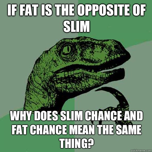 if-fat-is-the-opposite-of-slim-why-does-slim-chance-and-fat-chance-mean