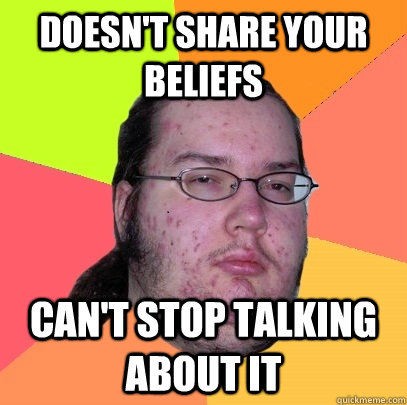 doesn't share your beliefs can't stop talking about it - doesn't share your beliefs can't stop talking about it  Butthurt Dweller