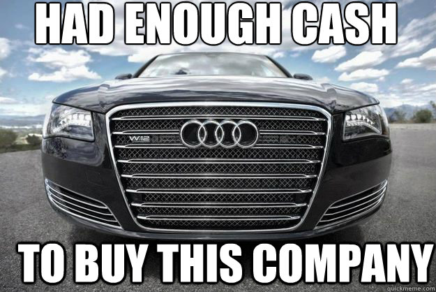 Had enough cash to buy this company  AUDi