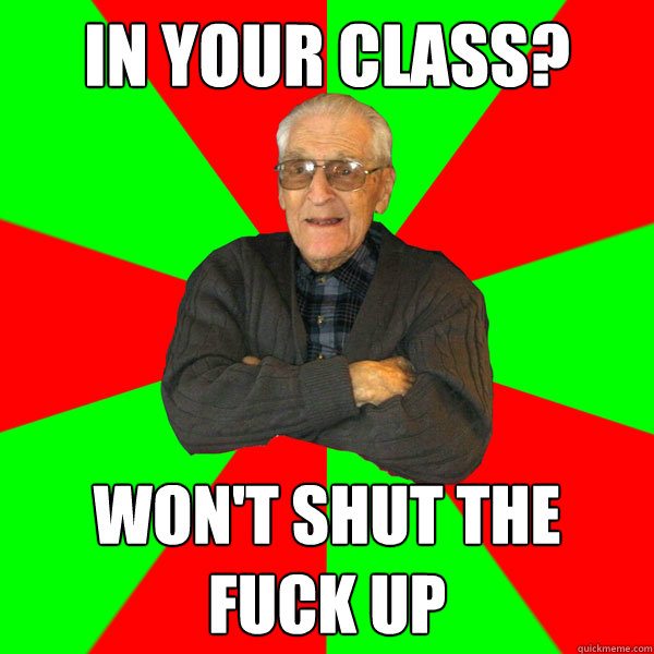 in your class? won't shut the fuck up  Bachelor Grandpa