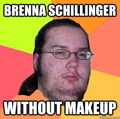 Brenna Schillinger without makeup  Butthurt Dweller