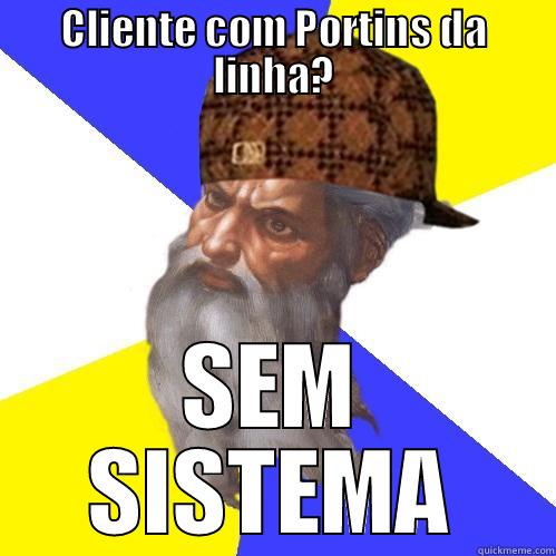 CLIENTE COM PORTINS DA LINHA? SEM SISTEMA Scumbag Advice God