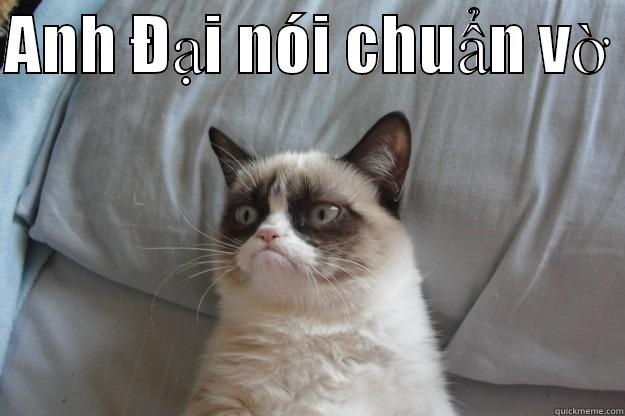 ANH ĐẠI NÓI CHUẨN VỜ   Grumpy Cat