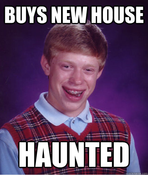 buys new house haunted  Bad Luck Brian