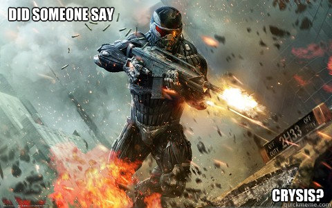 DID SOMEONE SAY CRYSIS? - DID SOMEONE SAY CRYSIS?  Crysis 2