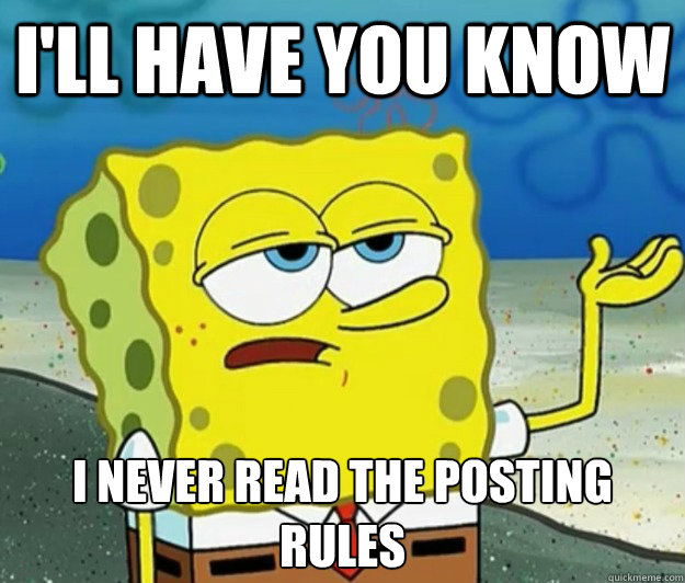 I'll have you know I never read the posting rules  Tough Spongebob