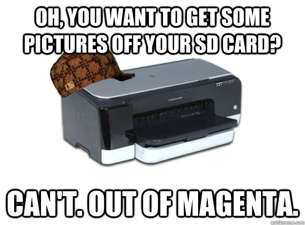 Oh, you want to get some pictures off your SD card? Can't. out of magenta. - Oh, you want to get some pictures off your SD card? Can't. out of magenta.  Scumbag Printer