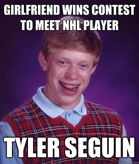 Girlfriend wins contest to meet NHL player tyler seguin - Girlfriend wins contest to meet NHL player tyler seguin  Bad Luck Brian