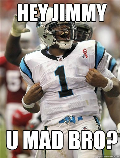 Hey Jimmy U Mad Bro?  Cam Newton-U Mad Bro