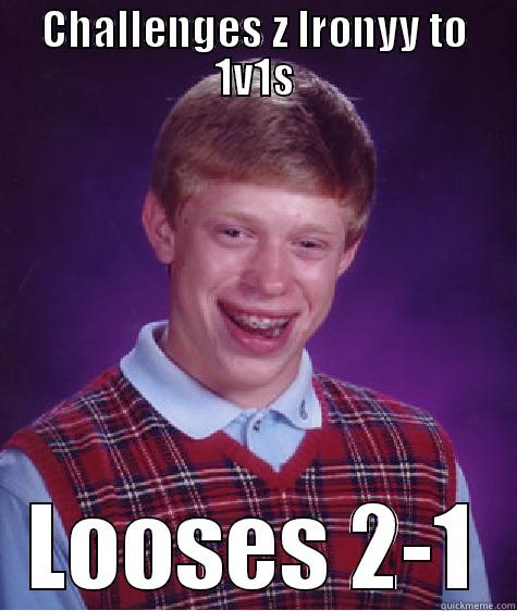 CHALLENGES Z IRONYY TO 1V1S LOOSES 2-1 Bad Luck Brian