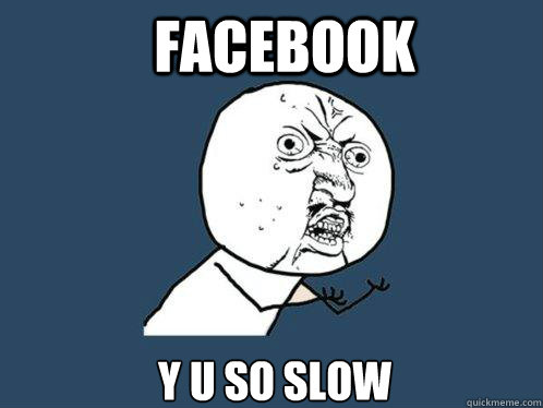 Facebook Y u so slow  - Facebook Y u so slow   Y U No