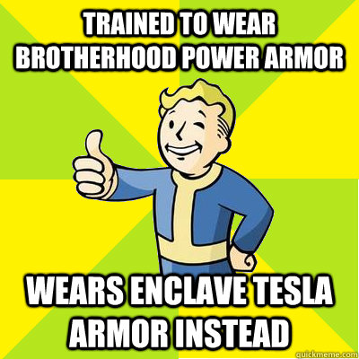 Trained to wear Brotherhood Power Armor Wears Enclave Tesla Armor instead - Trained to wear Brotherhood Power Armor Wears Enclave Tesla Armor instead  Fallout new vegas