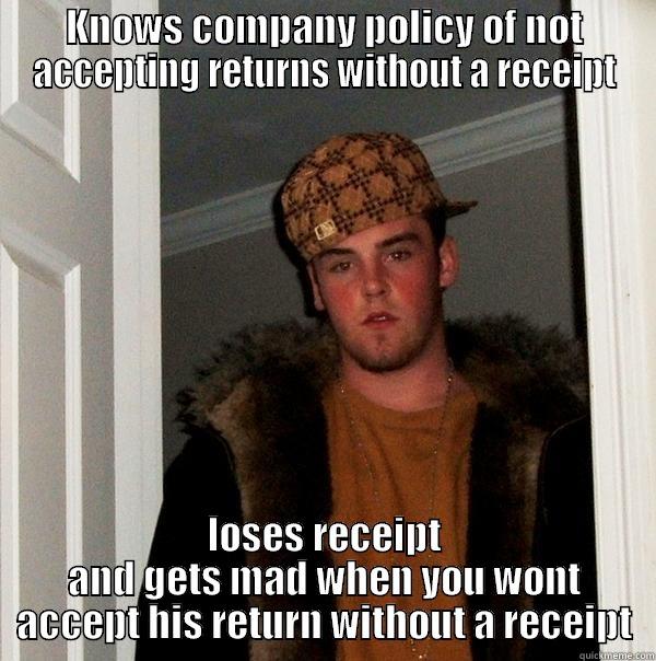 KNOWS COMPANY POLICY OF NOT ACCEPTING RETURNS WITHOUT A RECEIPT LOSES RECEIPT AND GETS MAD WHEN YOU WONT ACCEPT HIS RETURN WITHOUT A RECEIPT Scumbag Steve