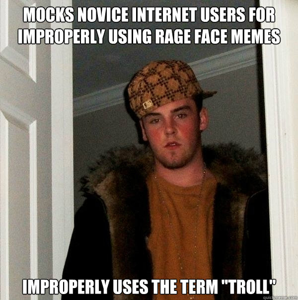 Mocks novice internet users for improperly using rage face memes Improperly uses the term 