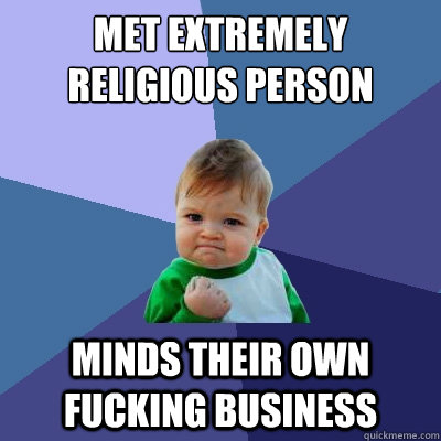 Met extremely religious person Minds their own fucking business  Success Kid