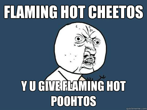 Flaming Hot Cheetos y u give flaming hot poohtos - Flaming Hot Cheetos y u give flaming hot poohtos  Y U No