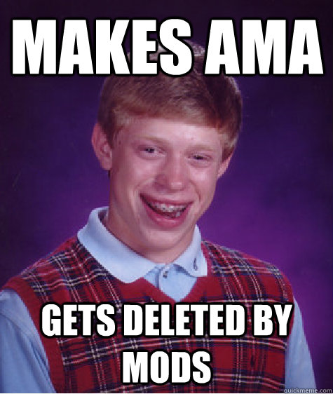 makes ama gets deleted by mods  Bad Luck Brian