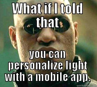 WHAT IF I TOLD THAT YOU CAN PERSONALIZE LIGHT WITH A MOBILE APP. Matrix Morpheus