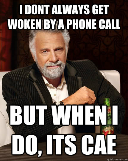 I dont always get woken by a phone call but when I do, Its cae  The Most Interesting Man In The World