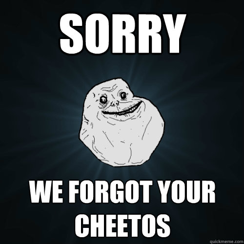 Sorry we forgot your cheetos  Forever Alone