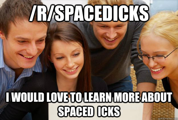 /r/spacedicks I would love to learn more about spaced  icks  Computer People