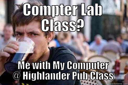 COMPTER LAB CLASS? ME WITH MY COMPUTER @ HIGHLANDER PUB CLASS Lazy College Senior