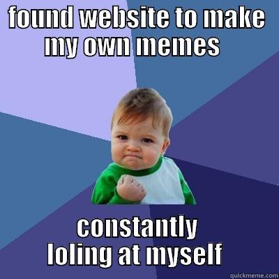 FOUND WEBSITE TO MAKE MY OWN MEMES   CONSTANTLY LOLING AT MYSELF  Success Kid