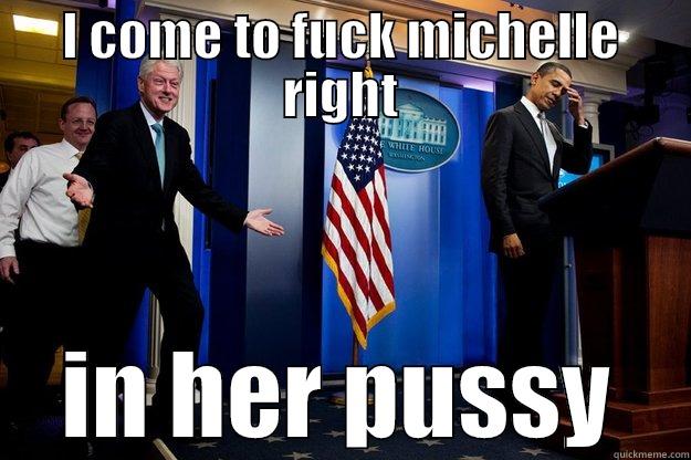 I COME TO FUCK MICHELLE RIGHT IN HER PUSSY Inappropriate Timing Bill Clinton