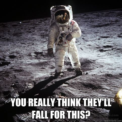  You really think they'll fall for this? -  You really think they'll fall for this?  Buzz Aldrin