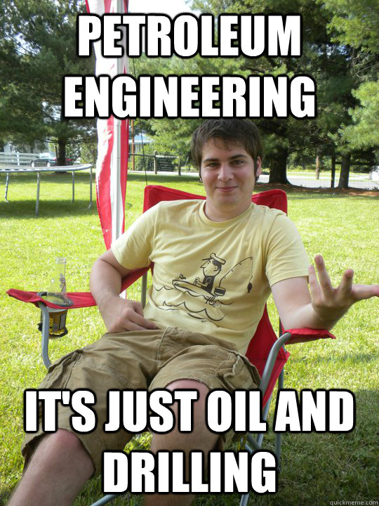 petroleum engineering It's just oil and drilling - petroleum engineering It's just oil and drilling  Everything is Easy
