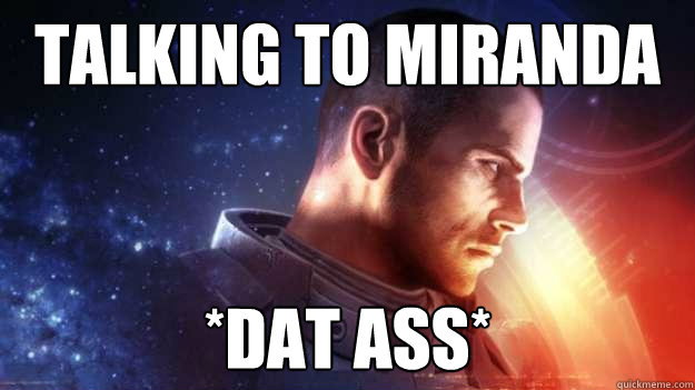 Talking to miranda *dat ass*  Commander Shepard