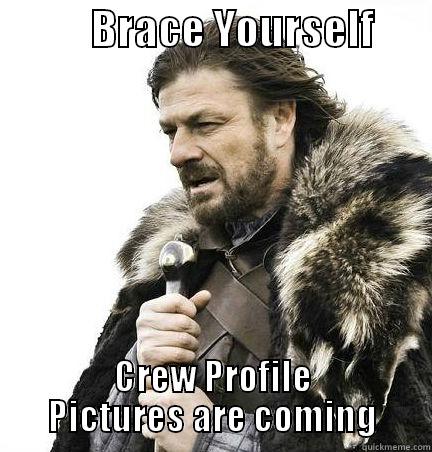 Crew Profile Pictures... -            BRACE YOURSELF        CREW PROFILE PICTURES ARE COMING Misc