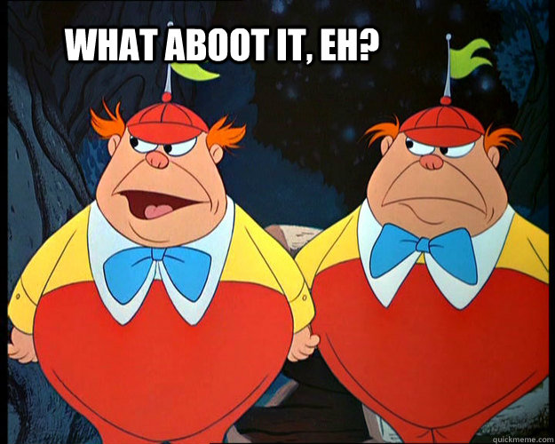 What aboot it, eh? - What aboot it, eh?  Tweedle Dee and Tweedle Dum