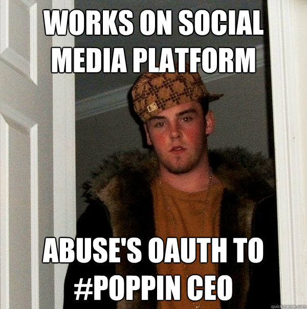 Works on social Media platform Abuse's OAuth to #poppin CEO   Scumbag Steve